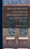 Breves Apuntes Histórico-descriptivos De La Ciudad De Écija...