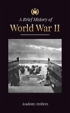 The Brief History of World War 2: The Rise of Adolf Hitler, Nazi Germany and the Third Reich, Allied Forces, and the Battles from Blitzkriegs to Atom