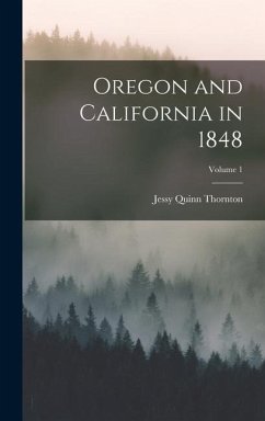 Oregon and California in 1848; Volume 1 - Thornton, Jessy Quinn