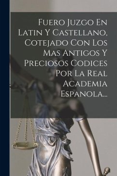 Fuero Juzgo En Latin Y Castellano, Cotejado Con Los Mas Antigos Y Preciosos Codices Por La Real Academia Espanola... - Anonymous