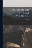 Caught in the Chinese Revolution: A Record of Risks and Rescue Caught in the Chinese Revolution: A Record of Risks and Rescue
