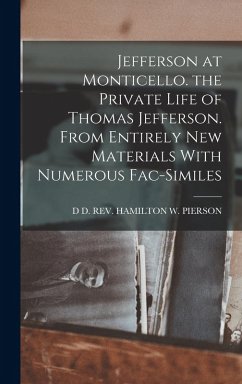 Cover Jefferson at Monticello. the Private Life of Thomas Jefferson. From Entirely New Materials With Numerous Fac-Similes