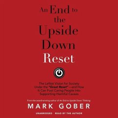 An End to the Upside Down Reset: The Leftist Vision for Society Under the Great Reset--And How It Can Fool Caring People Into Supporting Harmful Cause - Gober, Mark