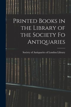 Printed Books in the Library of the Society fo Antiquaries - Of Antiquaries of London Library, Soc