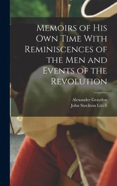 Memoirs of his Own Time With Reminiscences of the Men and Events of the Revolution - Graydon, Alexander; Littell, John Stockton