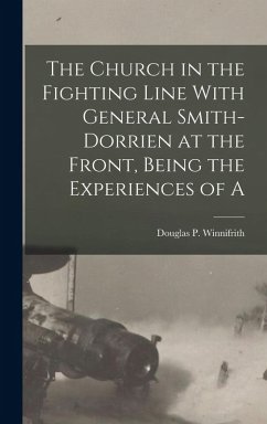 The Church in the Fighting Line With General Smith-Dorrien at the Front, Being the Experiences of A - Winnifrith, Douglas P