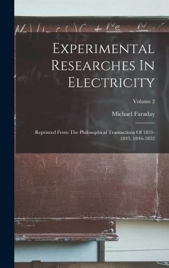 Experimental Researches In Electricity: Reprinted From The Philosophical Transactions Of 1831-1843, 1846-1852; Volume 2 - Faraday, Michael