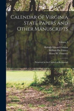 Calendar of Virginia State Papers and Other Manuscripts: ... Preserved in the Capitol at Richmond; Volume 3 - Palmer, William Pitt; Flournoy, Henry W.; Mcrae, Sherwin