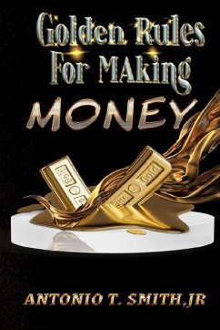 Golden Rules For Making Money - Smith, Antonio T.