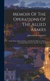 Memoir Of The Operations Of The Allied Armies: Under Prince Schwarzenberg, And Marshal Blucher, During The Latter End Of 1813, And The Year 1814