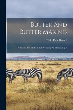 Butter And Butter Making: With The Best Methods For Producing And Marketing It - Hazard, Willis Pope