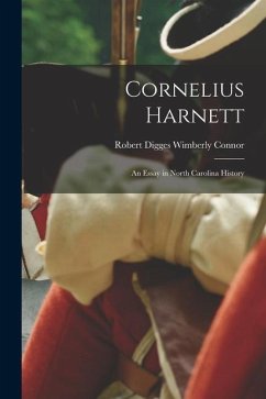 Cornelius Harnett: An Essay in North Carolina History - Digges Wimberly Connor, Robert