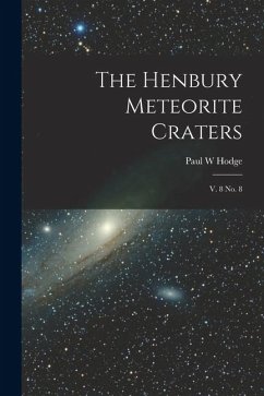 The Henbury Meteorite Craters: V. 8 no. 8 - Hodge, Paul W. The Henbury Meteorite Craters: V. 8 no. 8 - Hodge, Paul W.