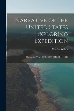 Narrative of the United States Exploring Expedition: During the Years 1838, 1839, 1840, 1841, 1842 - Wilkes, Charles