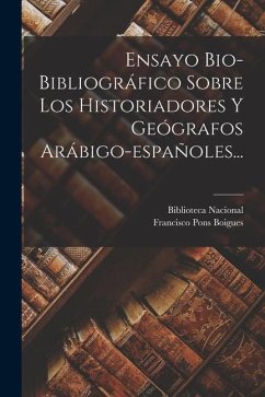 Ensayo Bio-bibliográfico Sobre Los Historiadores Y Geógrafos Arábigo-españoles... - Boigues, Francisco Pons