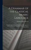 A Grammar of the Classical Arabic Language; tr. and Compiled From the Works of the Most Approved Native or Naturalized Authorities, With an Introducti