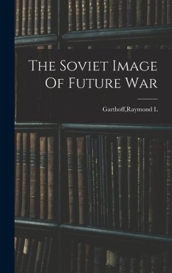 The Soviet Image Of Future War - Garthoff, Raymond L.