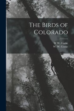 The Birds of Colorado - Cooke, W. W.