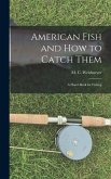 American Fish and How to Catch Them: A Hand-Book for Fishing