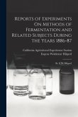 Reports of Experiments On Methods of Fermentation and Related Subjects During the Years 1886-87: By E. W. Hilgard