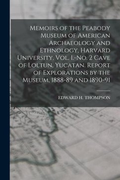 Memoirs of the Peabody Museum of American Archaeology and Ethnology, Harvard University. Vol. I.-No. 2 Cave of Loltun, Yucatan. Report of Explorations - Thompson, Edward H.