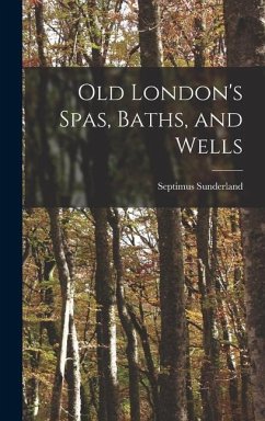Old London's Spas, Baths, and Wells - Sunderland, Septimus