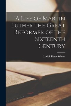 A Life of Martin Luther the Great Reformer of the Sixteenth Century - Winter, Lovick Pierce