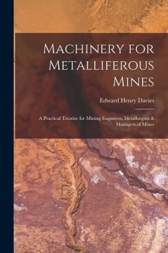 Machinery for Metalliferous Mines: A Practical Treatise for Mining Engineers, Metallurgists & Managers of Mines - Davies, Edward Henry