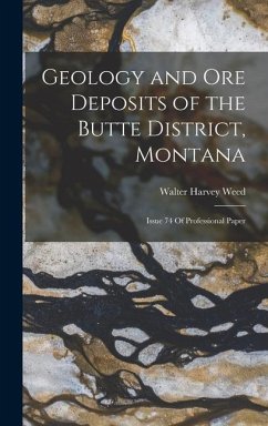 Geology and Ore Deposits of the Butte District, Montana - Weed, Walter Harvey