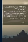 Geschiedenis Van De Vestiging, Uitbreiding, Bloei En Verval Van De Magt Der Nederlanders In Indie, Volume 4...