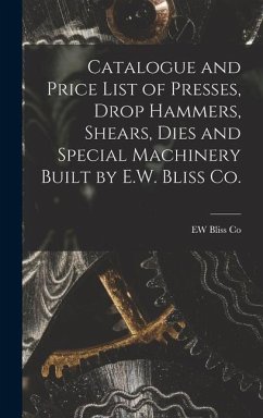 Catalogue and Price List of Presses, Drop Hammers, Shears, Dies and Special Machinery Built by E.W. Bliss Co. - Co, Ew Bliss