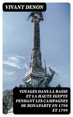 Voyages dans la basse et la haute Egypte pendant les campagnes de Bonaparte en 1798 et 1799 (eBook, ePUB) - Denon, Vivant