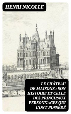 Le château de Maisons : son histoire et celle des principaux personnages qui l'ont possédé (eBook, ePUB) - Nicolle, Henri