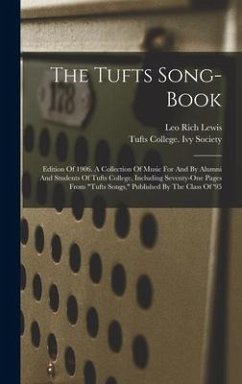 The Tufts Song-book: Edition Of 1906. A Collection Of Music For And By Alumni And Students Of Tufts College, Including Seventy-one Pages Fr - Lewis, Leo Rich