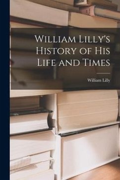 William Lilly's History of His Life and Times - Lilly, William