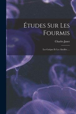Études Sur Les Fourmis: Les Guêpes Et Les Abeilles. ... - Janet, Charles