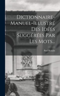 Dictionnaire-manuel-illustré Des Idées Suggérées Par Les Mots... - Rouaix, Paul