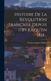 Histoire De La Révolution Française Depuis 1789 Jusqu'en 1814...