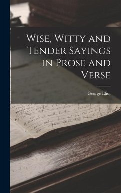 Wise, Witty and Tender Sayings in Prose and Verse - Eliot, George