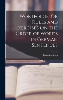 Wortfolge, Or Rules and Exercises On the Order of Words in German Sentences - Stock, Frederick