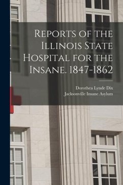 Reports of the Illinois State Hospital for the Insane. 1847-1862 - Dix, Dorothea Lynde; Asylum, Jacksonville Insane