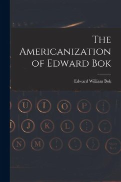The Americanization of Edward Bok - Bok, Edward William