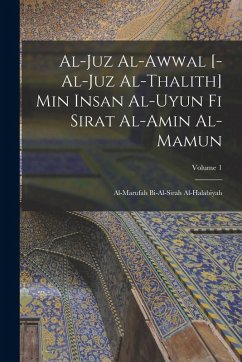 Cover al-Juz al-awwal [-al-juz al-thalith] min Insan al-uyun fi sirat al-Amin al-Mamun: Al-marufah bi-al-Sirah al-Halabiyah; Volume 1