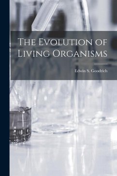 The Evolution of Living Organisms - Goodrich, Edwin S.