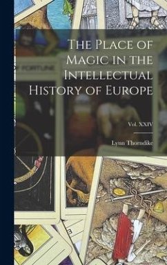 The Place of Magic in the Intellectual History of Europe; Vol. XXIV - Thorndike, Lynn