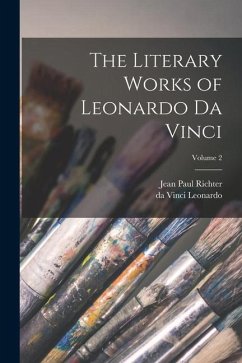 The Literary Works of Leonardo da Vinci; Volume 2 - Richter, Jean Paul; Leonardo, Da Vinci