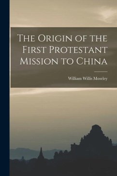 The Origin of the First Protestant Mission to China - Moseley, William Willis