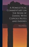 A Homiletical Commentary on the Book of Daniel With Copious Notes and Indexes