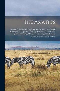 The Asiatics; Brahmas, Cochins and Langshans, all Varieties, Their Origin; Peculiarities of Shape and Color; egg Production; Their Market Qualities. B - Anonymous