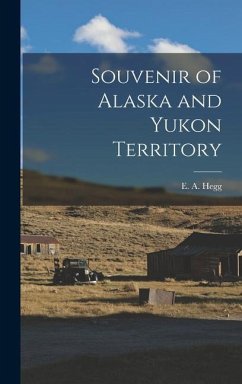 Souvenir of Alaska and Yukon Territory - Hegg, E a